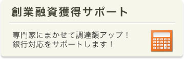 創業融資獲得サポート　専門家にまかせて調達額アップ！銀行交渉をサポートします！